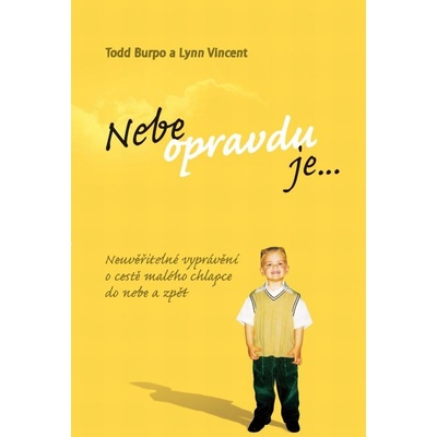 Burpo Todd, Vincent Lynn - Nebe opravdu je... -- Neuvěřitelné vyprávění o cestě malého chlapce do nebe a zpět