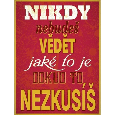 Ceduľa Nikdy nebudeš vědět jaké to je pokud to nezkusíš