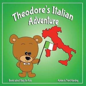 Books about Italy for Kids: Theodore's Italian Adventure | Trent Harding (ISBN: 9781979750707)