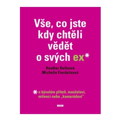 Vše, co jste kdy chtěli vědět o svých ex - o bývalém příteli, manželovi, milenci nebo ,,kamarádovi - Belleová Heather, Fiordalisová Michelle