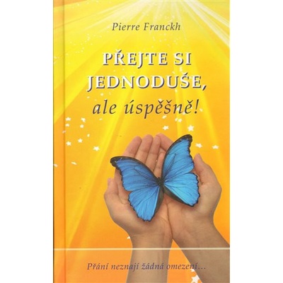 Přejte si jednoduše, ale úspěšně! - Pierre Franckh