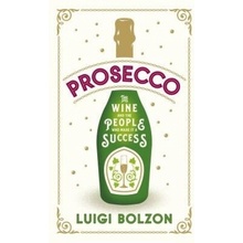 Prosecco, The Wine and the People Who Made it a Success Alma Books Ltd