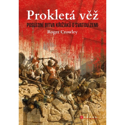 Prokletá věž: Poslední bitva křižáků o Svatou zemi - Roger Crowley