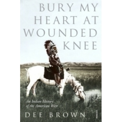 Bury My Heart at Wounded Knee Brown Dee