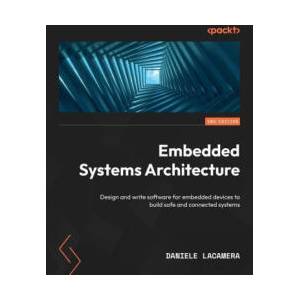 Embedded Systems Architecture - Second Edition: Design and write software for embedded devices to build safe and connected systems | Daniele Lacamera (2023)