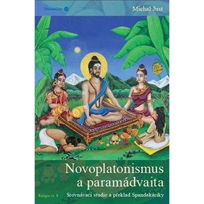 Novoplatonismus a paramádvaita. Srovnávací studie a překlad Spandakáriky - Michal Just - DharmaGaia
