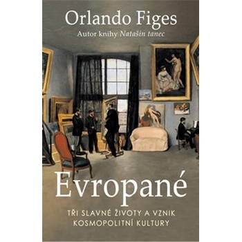 Evropané - Tři slavné životy a vznik kosmopolitní kultury - Orlando Figes