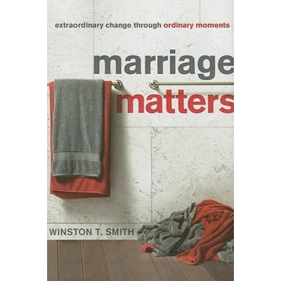 Marriage Matters: Extraordinary Change Through Ordinary Moments | Winston T. Smith