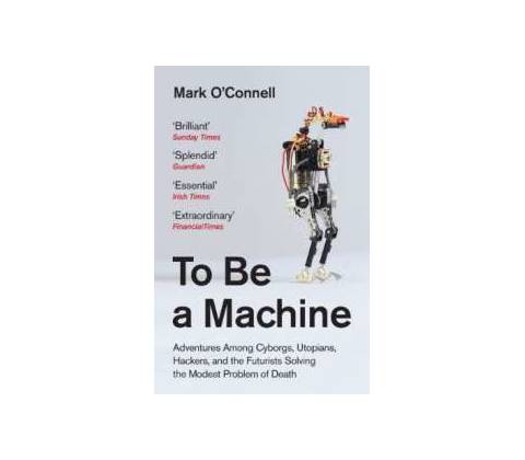 To Be a Machine Mark O'Connell