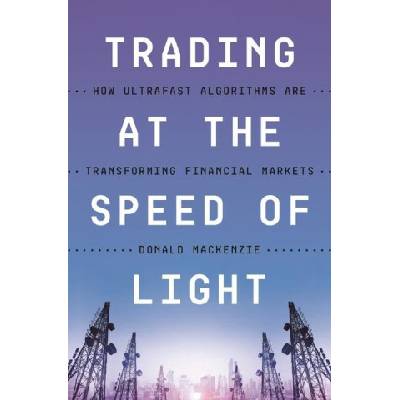 Trading at the Speed of Light | Donald Mackenzie