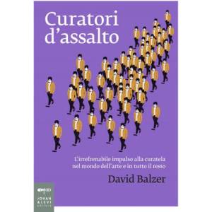 Curatori d'assalto. L'irrefrenabile impulso alla curatela nel mondo dell'arte e in tutto il resto | David Balzer, N. Poo (ISBN: 9788860101655)