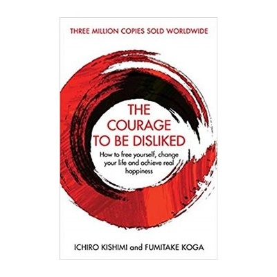 The Courage To Be Disliked - Ichiro Kishimi, Koga Fumitake