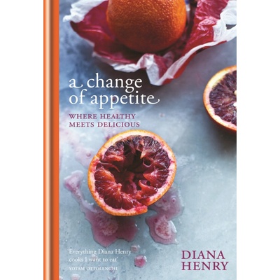 A Change of Appetite: where delicious meets h- Diana Henry