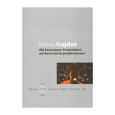 Od inscenace k instalaci, od herectví k performanci Július Gajdoš