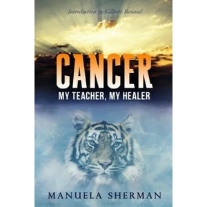 Cancer: My Teacher, My Healer | Gilbert Renaud Ph D, Manuela Sherman (ISBN: 9781500373528)