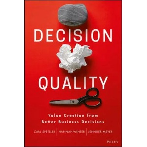 Decision Quality - Value Creation from Better Business Decisions | Carl Spetzler, Hannah Winter, Jennifer Meyer (2016)