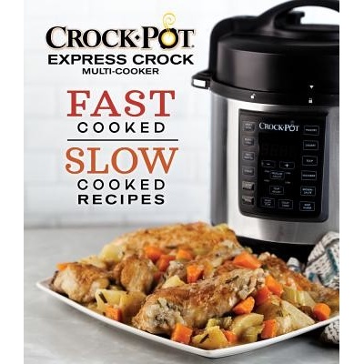 Crockpot Express Crock Multi-Cooker: Fast Cooked Slow Cooked Recipes Publications International