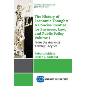 History of Economic Thought: A Concise Treatise for Business, Law, and Public Policy Volume I | Robert Ashford, Stefan J. Padfield (ISBN: 9781631570698)