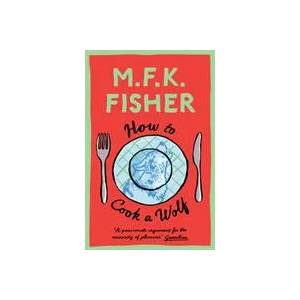 How to Cook a Wolf | M. F. K. Fisher (ISBN: 9781911547822)