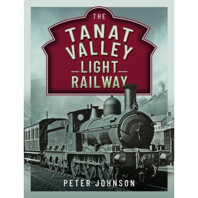 The Tanat Valley Light Railway - Peter Johnson
