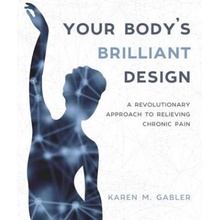 Your Bodys Brilliant Design: A Revolutionary Approach to Relieving Chronic Pain