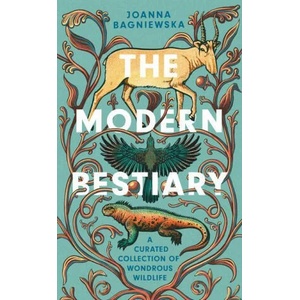 The Modern Bestiary: A Curated Collection of Wondrous Wildlife | Joanna Bagniewska (ISBN: 9781588347305)