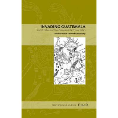 Invading Guatemala - Matthew Restall, Florine G.L. Asselbergs – Hledejceny.cz