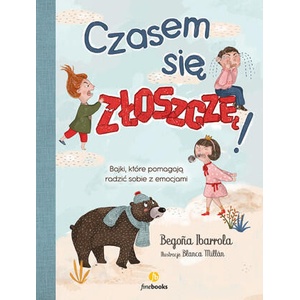 Czasem się złoszczę. Bajki, które pomogą radzić sobie z emocjami wyd. 2 | Begona Ibarrola (2023)