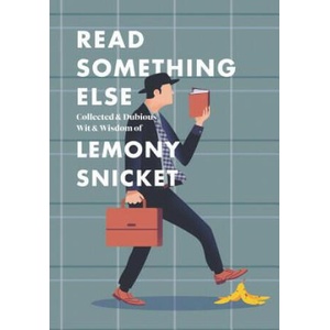Read Something Else: Collected & Dubious Wit & Wisdom of Lemony Snicket | Lemony Snicket (ISBN: 9780062854216)