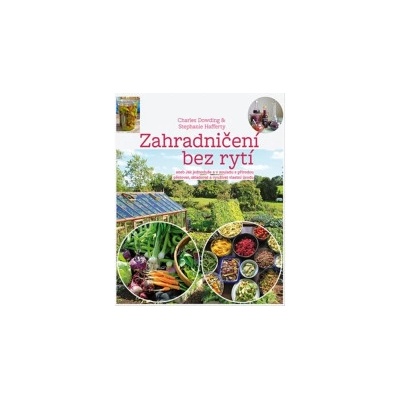 Zahradničení bez rytí | Charles Dowding, Stephanie Hafferty