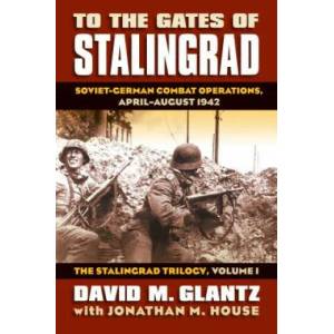 To the Gates of Stalingrad Volume 1 The Stalingrad Trilogy | David M. Glantz (ISBN: 9780700616305)