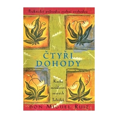 Čtyři dohody Kniha moudrostí starých Toltéků: Miguel Ruiz