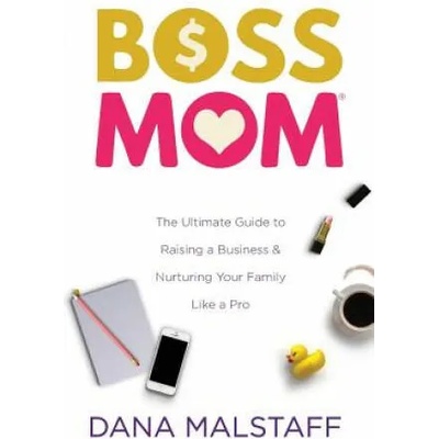 Confessions of a Boss Mom | DANA MALSTAFF