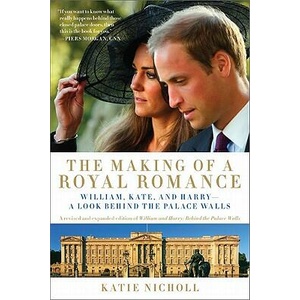 The Making of a Royal Romance: William, Kate, and Harry--A Look Behind the Palace Walls | Katie Nicholl (ISBN: 9781602861534)