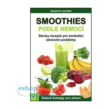 Smoothies podle nemocí. Stovky receptů na konkrétní zdravotní problémy - kol. - Eugenika