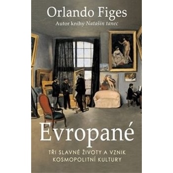 Evropané - Tři slavné životy a vznik kosmopolitní kultury - Orlando Figes