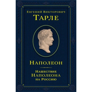 Наполеон. Нашествие Наполеона на Россию | Евгений Тарле (ISBN: 9785041768164)