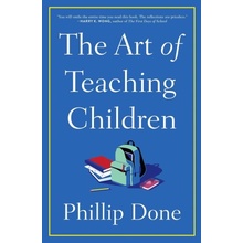 The Art of Teaching Children: All I Learned from a Lifetime in the Classroom Done PhillipPaperback