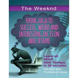 The Weeknd: Flying High to Success Weird and Interesting Facts on Abel Tesfaye | Bern Bolo (ISBN: 9781542664769)