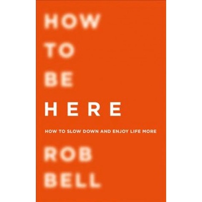 How To Be Here | Rob Bell