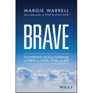 Brave - 50 Everyday Acts of Courage to Thrive in Work, Love and Life | Margie Warrell (2015)