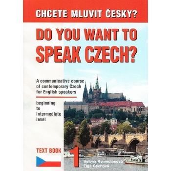 Chcete mluvit česky ? - Do you want to speak czech ? Text Book 1 - Remediosová,Čechová