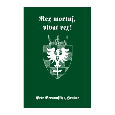 Rex mortus, vivat rex! - Petr Berounský z Hradce