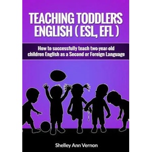 Teaching Toddlers English (ESL, EFL): How to teach two-year-old children English as a Second or Foreign Language (ISBN: 9781542638869)