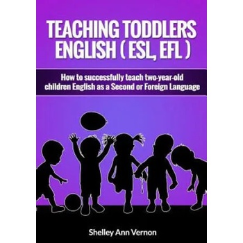 Teaching Toddlers English (ESL, EFL): How to teach two-year-old children English as a Second or Foreign Language