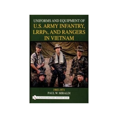 Uniforms and Equipment of US Army Infantry, LRRPs, and Rangers in Vietnam 1965-1971 - Miraldi Paul W.