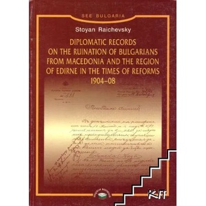 Diplomatic Records on the Ruination of Bulgarians from Macedonia and the Region of Edirne in the Times of Reforms 1904-1908 (ISBN: 9789544630676)