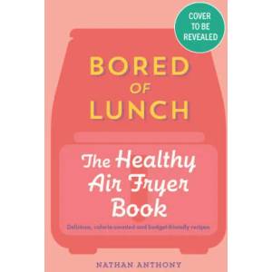 Bored of Lunch: The Healthy Air Fryer Book | Nathan Anthony (2023)