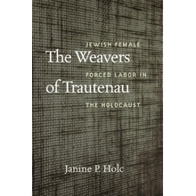 The Weavers of Trautenau – Jewish Female Forced Labor in the Holocaust