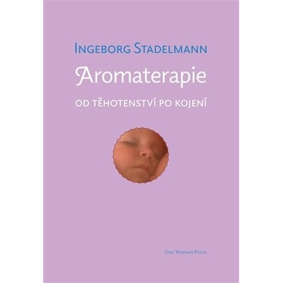 Aromaterapie od těhotenství po kojení - Ingeborg Stadelmann